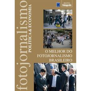 O Melhor Do Fotojornalismo Brasileiro: Política & Economia