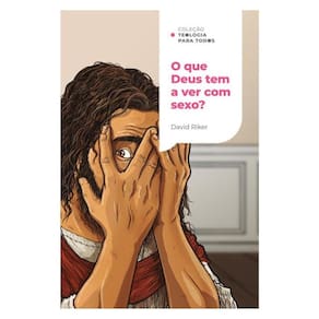 O Que Deus Tem A Ver Com Sexo? | Coleção Teologia Para Todos