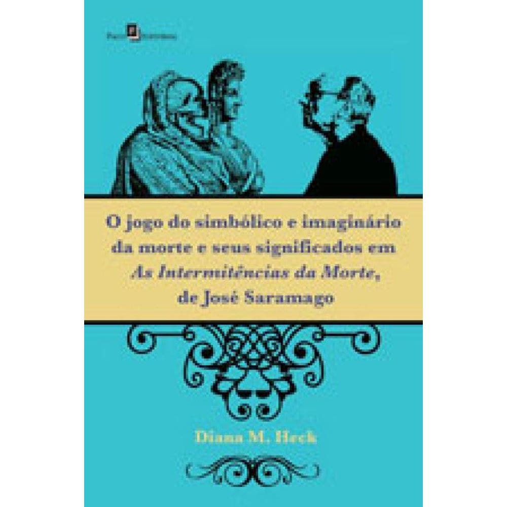 O Jogo Do Simbólico E Imaginário Da Morte E Seus Significados Em As Intermitências Da Morte, De José