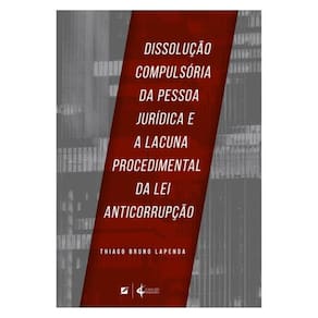 Dissolução Compulsória Da Pessoa Jurídica E A Lacuna Procedimental Da Lei Anticorrupção
