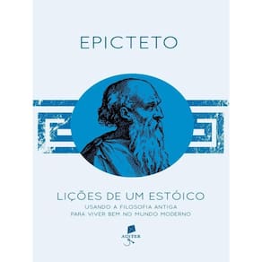Lições De Um Estóico: Usando A Filosofia Antiga Para Viver Bem No Mundo Moderno
