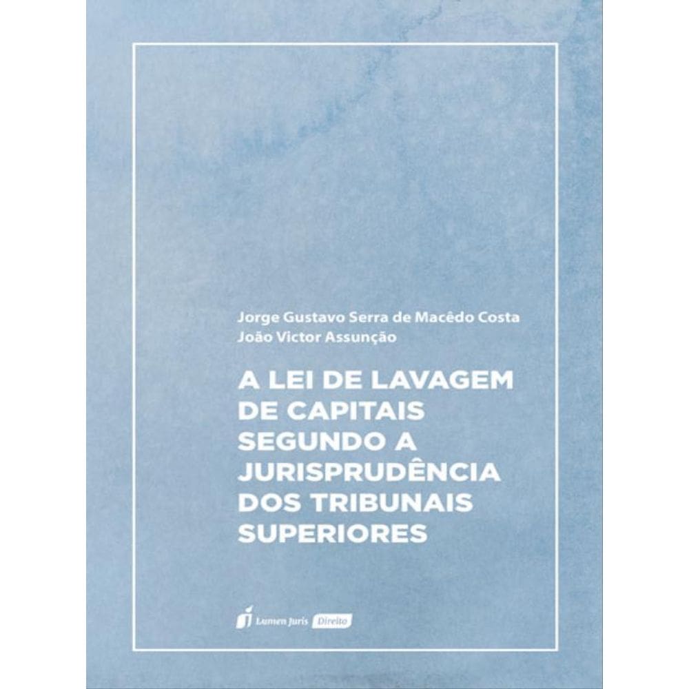 A Lei De Lavagem De Capitais Segundo A Jurisprudência Dos Tribunais Superiores - 2023