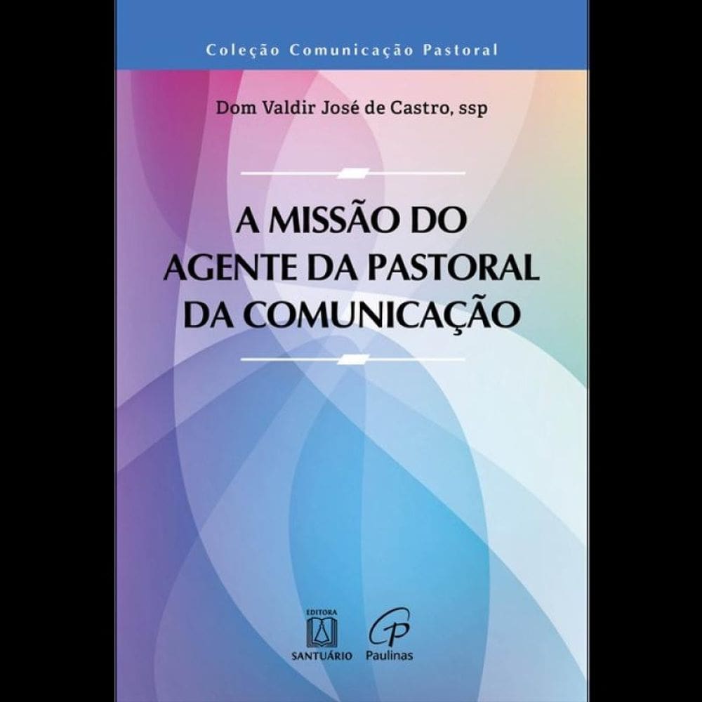 A Missão Do Agente Da Pastoral Da Comunicação - Vol. 1