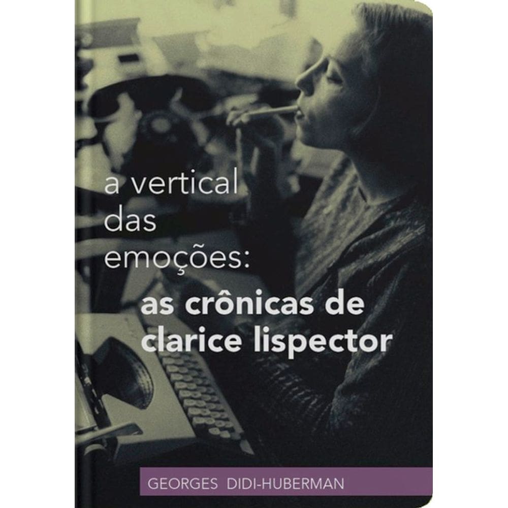 A Vertical Das Emoções: As Crônicas De Clarice Lispector