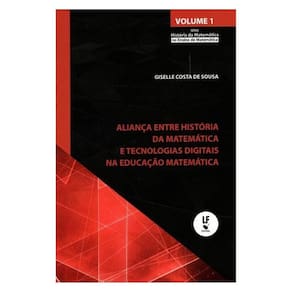 Aliança Entre História Da Matemática E Tecnologias Digitais Na Educação Matemática - Vol. 1
