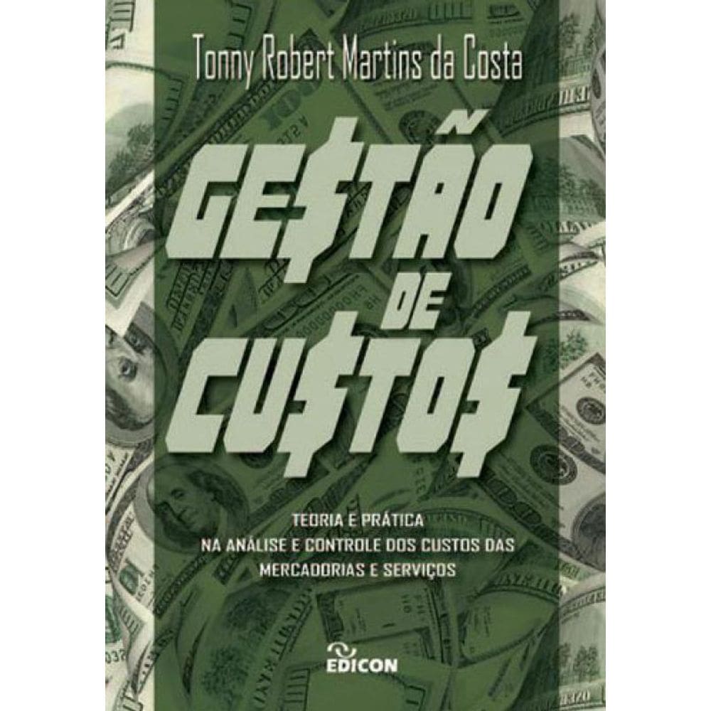 Gestao De Custos - Teoria E Pratica Na Analise E Controle Dos Custos Das Mercadorias E Serviços