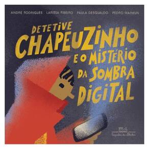 Detetive Chapeuzinho E O Mistério Da Sombra Digital