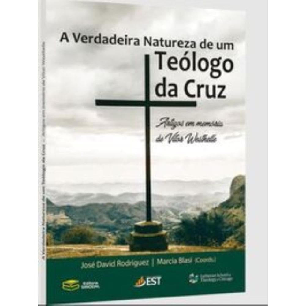 A Verdadeira Natureza De Um Teólogo Da Cruz: Artigos Em Memória De Vítor Westhelle