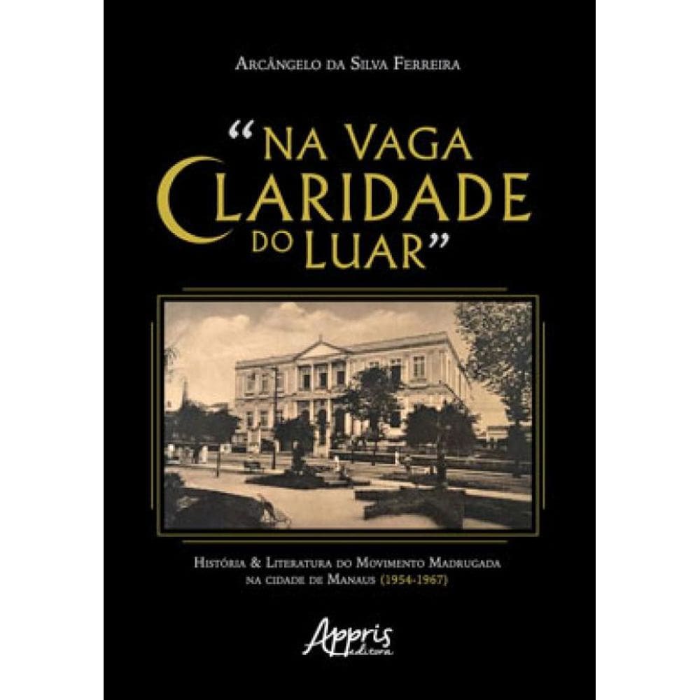 "NA VAGA CLARIDADE DO LUAR": HISTÓRIA & LITERATURA DO MOVIMENTO MADRUGADA NA CIDADE DE MANAUS (1954-