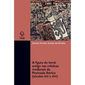 A Figura Do Herói Antigo Nas Crônicas Medievais Da Península Ibérica (Séculos Xii E Xiv)