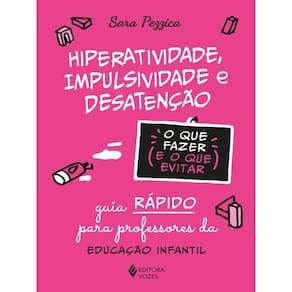 Hiperatividade, Impulsividade E Desatenção - O Que Fazer E O Que Evitar