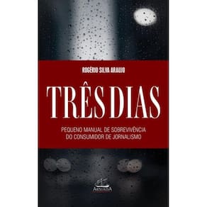 Três Dias: Pequeno Manual De Sobrevivência Para O Consumidor De Jornalismo