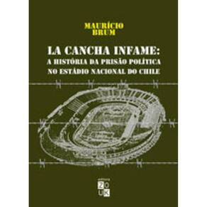 La Cancha Infame - A História Da Prisão Política No Estádio Nacional Do Chile