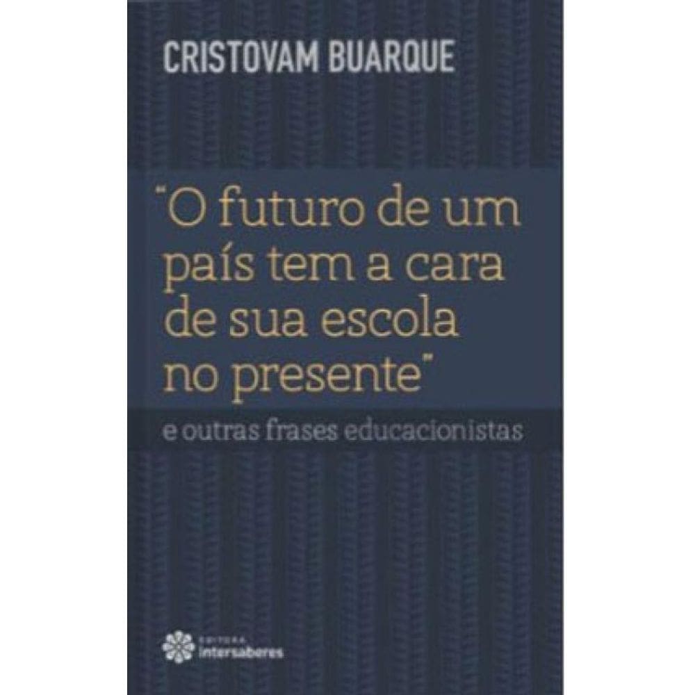 “O Futuro De Um País Tem A Cara De Sua Escola No Presente” E Outras Frases Educacionistas