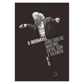 O Indomável: João Carlos Martins Entre Som E Silêncio