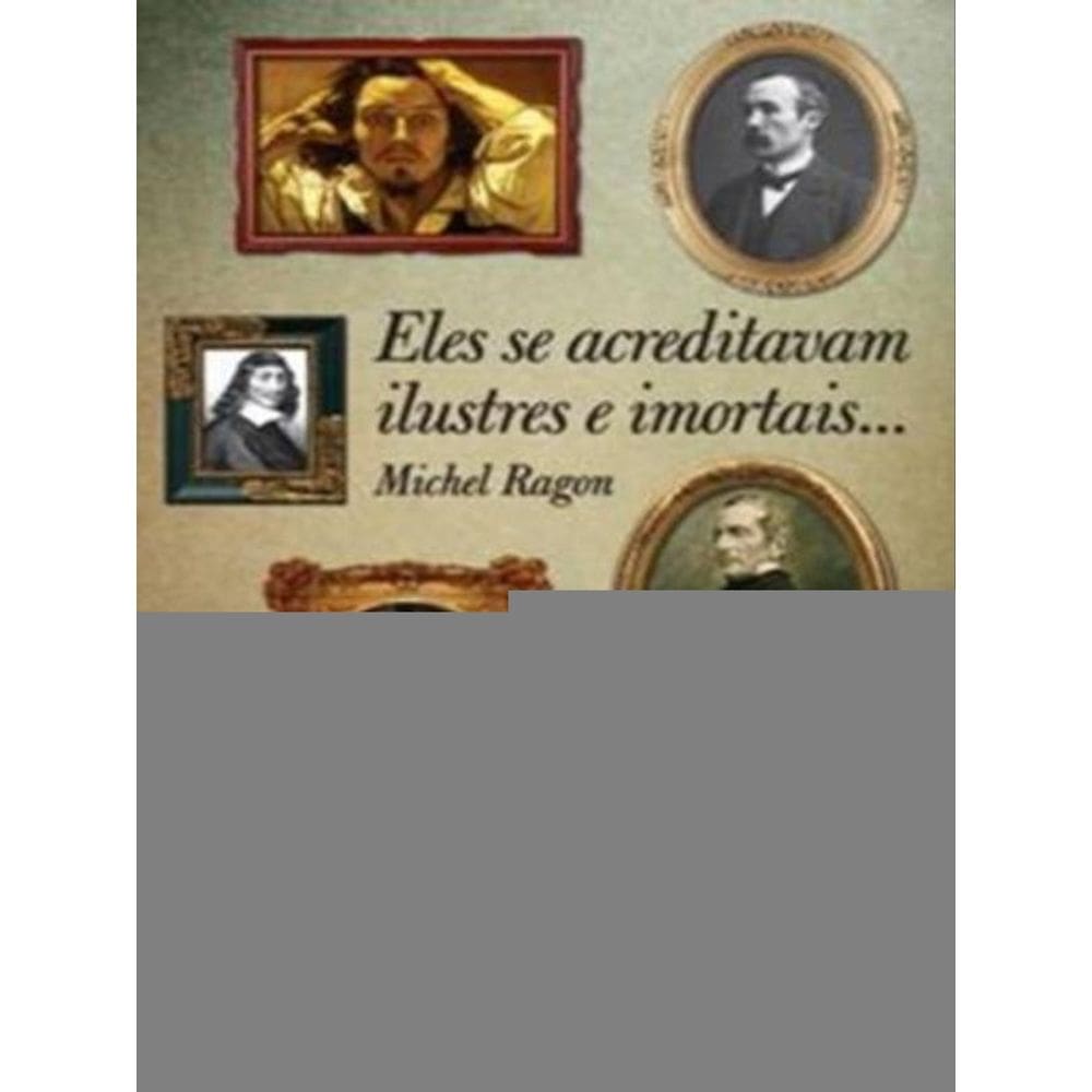 Eles Se Acreditavam Ilustres E Imortais...