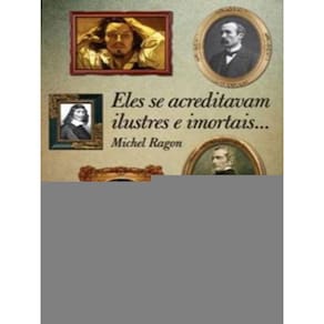 Eles Se Acreditavam Ilustres E Imortais...