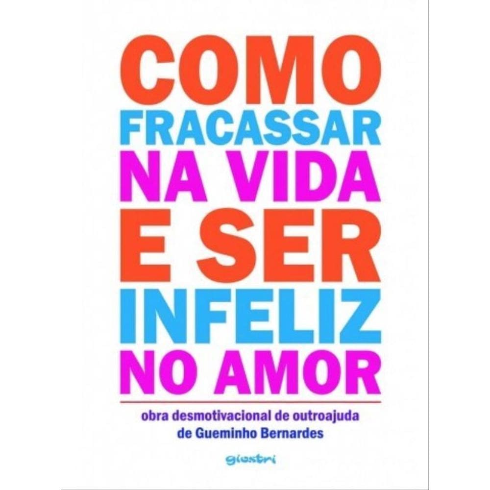 Como Fracassar Na Vida E Ser Infeliz No Amor - Vol. 1