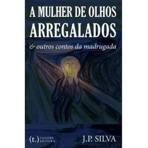 A Mulher De Olhos Arregalados & Outros Contos Da Madrugada