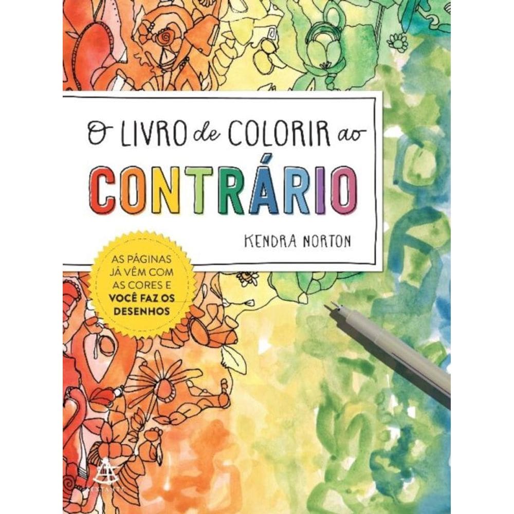 O Livro De Colorir Ao Contrário - As Páginas Já Vêm Com As Cores E Você Faz Os Desenhos