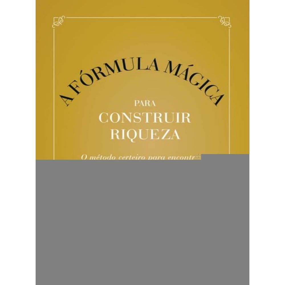 A Fórmula Mágica Para Construir Riqueza - 1ª Edição 2023