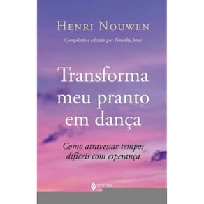 Transforma Meu Pranto em Dança - Como Atravessar Tempos Difíceis Com Esperança