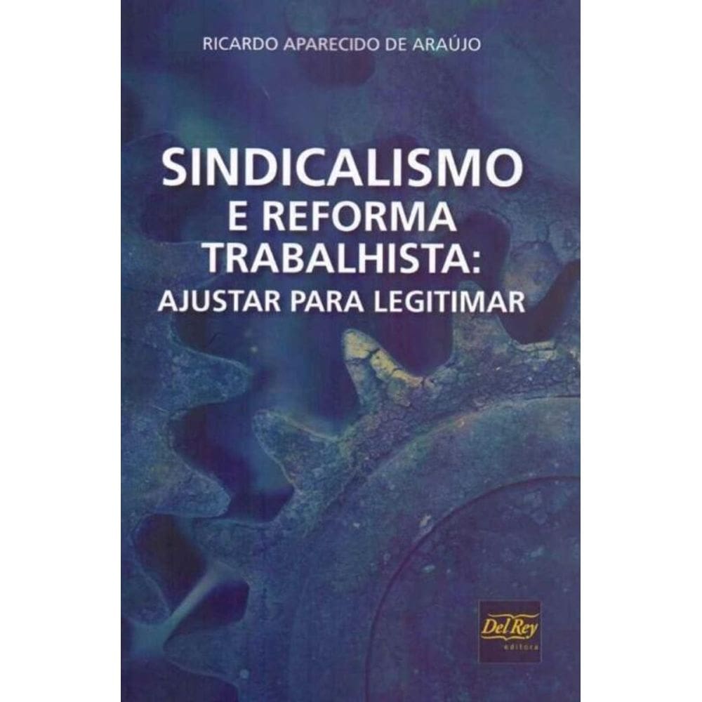 Sindicalismo e Reforma Trabalhista - Ajustar para Legitimar - 01Ed/19