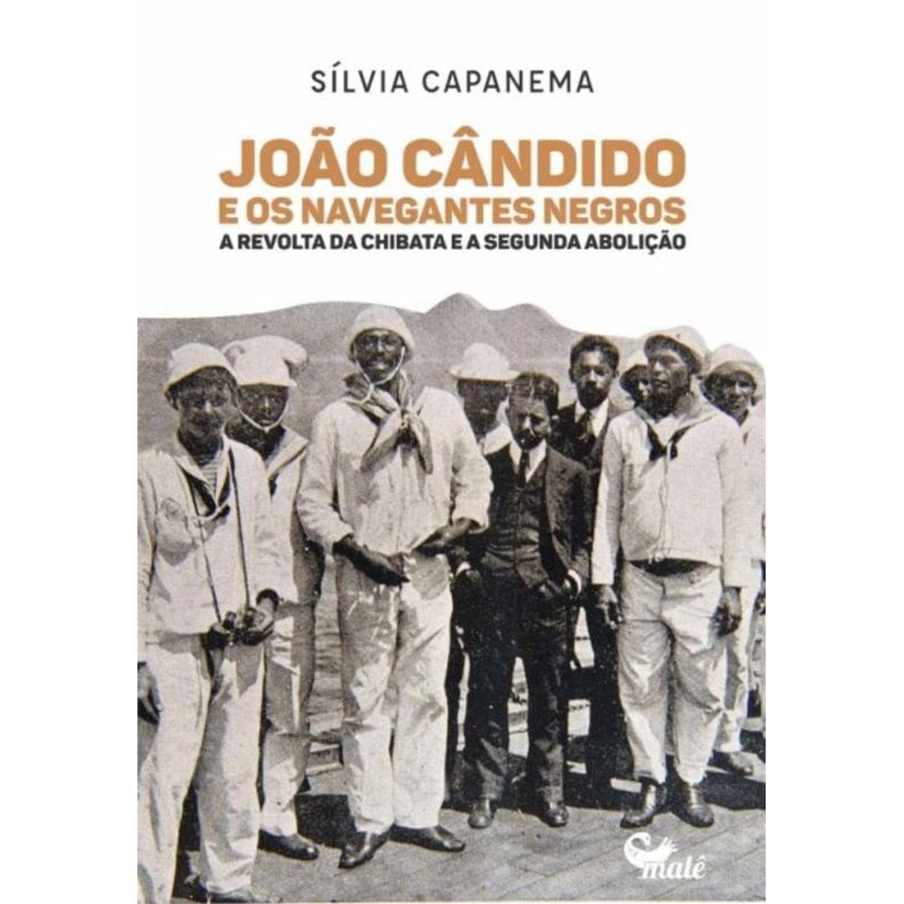 João Cândido E Os Navegantes Negros - A Revolta Da Chibata E Segunda Abolição