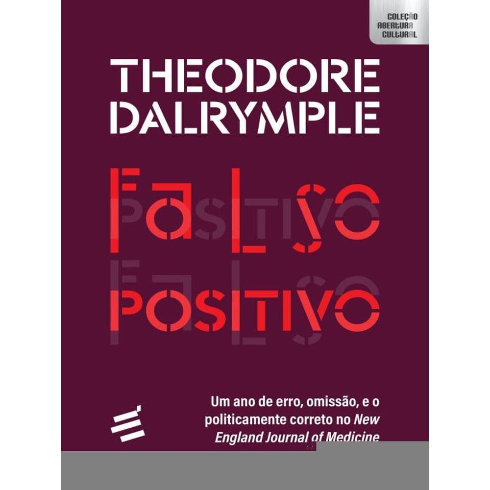 Falso Positivo - Um Ano De Erro, Omissão, E O Politicamente Correto No New England Journal Of Medici