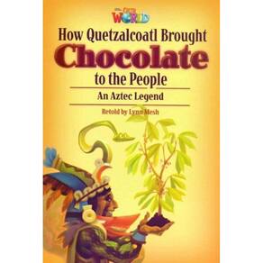 Our World 6 - Reader 3 - How Quetzalcoatl Brought Chocolate to the People: An Aztec Legend - 01Ed/14