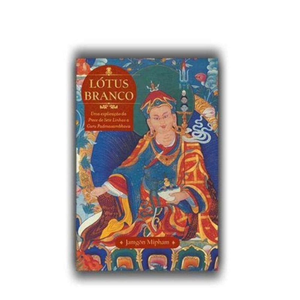 Lótus Branco - Uma Explicação Da Prece De Sete Linhas a Guru Padmasambhava