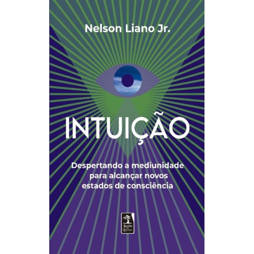 Intuicao - Despertando a Mediunidade para Alcançar Novos Estados de Consciência