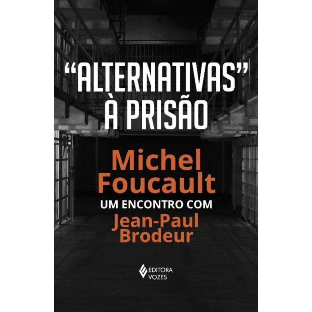 `Alternativas` à Prisão - Michel Foucault: Um Encontro Com Jean-paul Brodeur