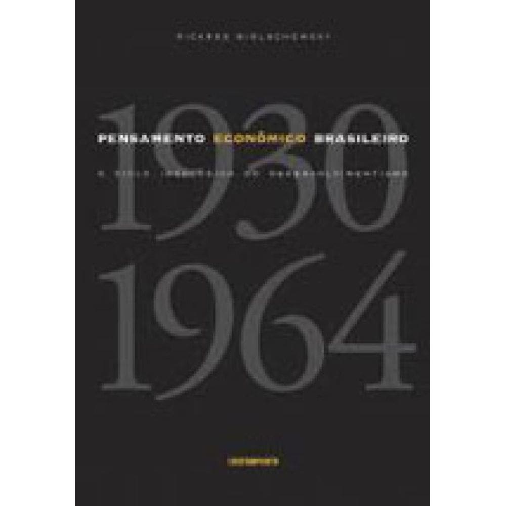 Pensamento Economico Brasileiro - O Ciclo Ideologico Do Desenvolvimento 1930-1964