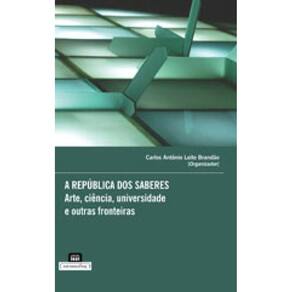Republica Dos Saberes, A - Arte, Ciencia, Universidade E Outras Fronteiras