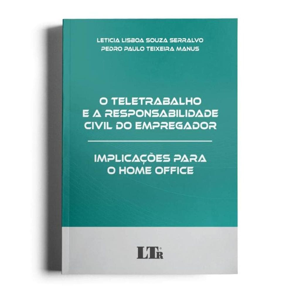 O Teletrabalho e a Responsabilidade Civil do Empregador: Implicações para o Home Office - 01Ed/22