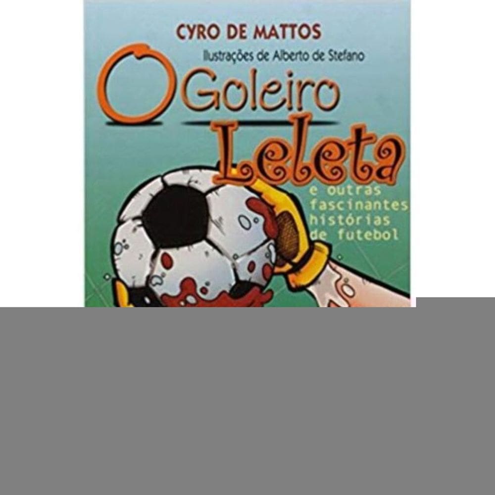 Goleiro Leleta E Outras Fascinantes Histórias De Futebol, O