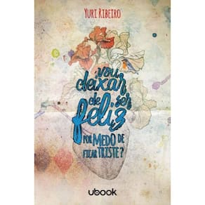 Vou Deixar De Ser Feliz Por Medo De Ficar Triste?