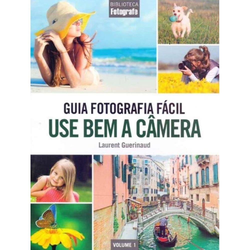 Guia Fotografia Fácil - Vol. 01 - Use Bem a Câmera