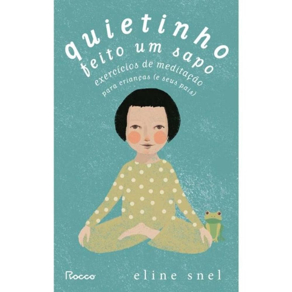Quietinho Feito Um Sapo - Exercícios De Meditação Para Crianças (E Seus Pais)