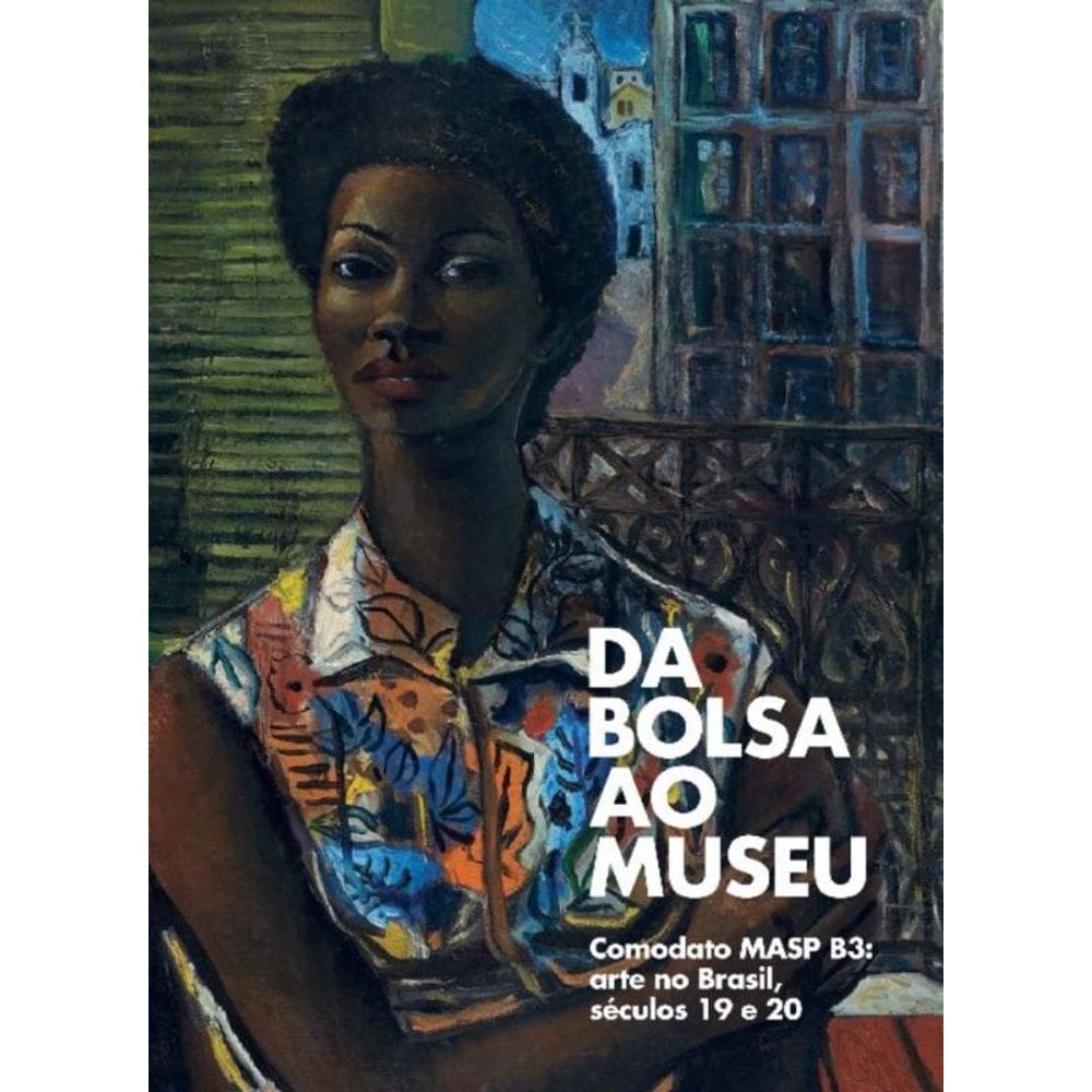Da Bolsa ao Museu - Comodato Masp B3: Arte No Brasil, Séculos 19 e 20
