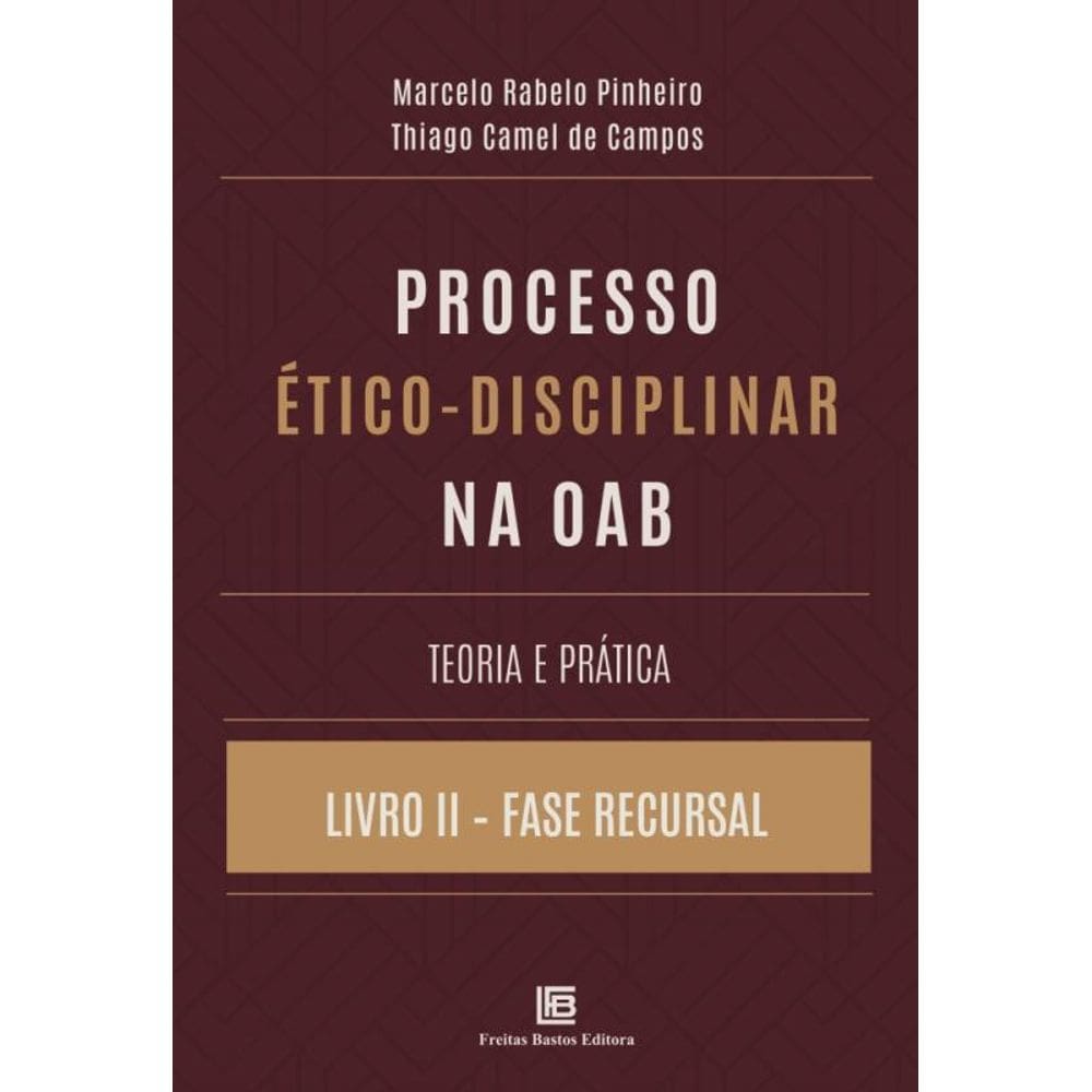 Processo Ético-Disciplinar Na Oab Teoria E Prática - Livro Ii Fase Recursal