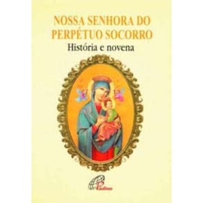 Nossa Senhora Do Perpétuo Socorro - História e Novena
