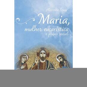 Maria, Mulher Eucaristica E Praxis Social