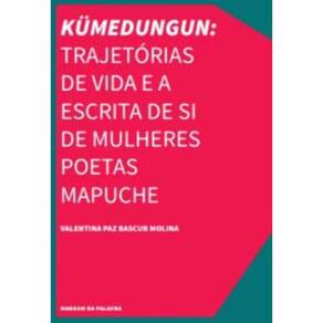 Kümedungun: Trajetórias De Vida e a Escrita De Si De Mulheres Poetas Mapuche