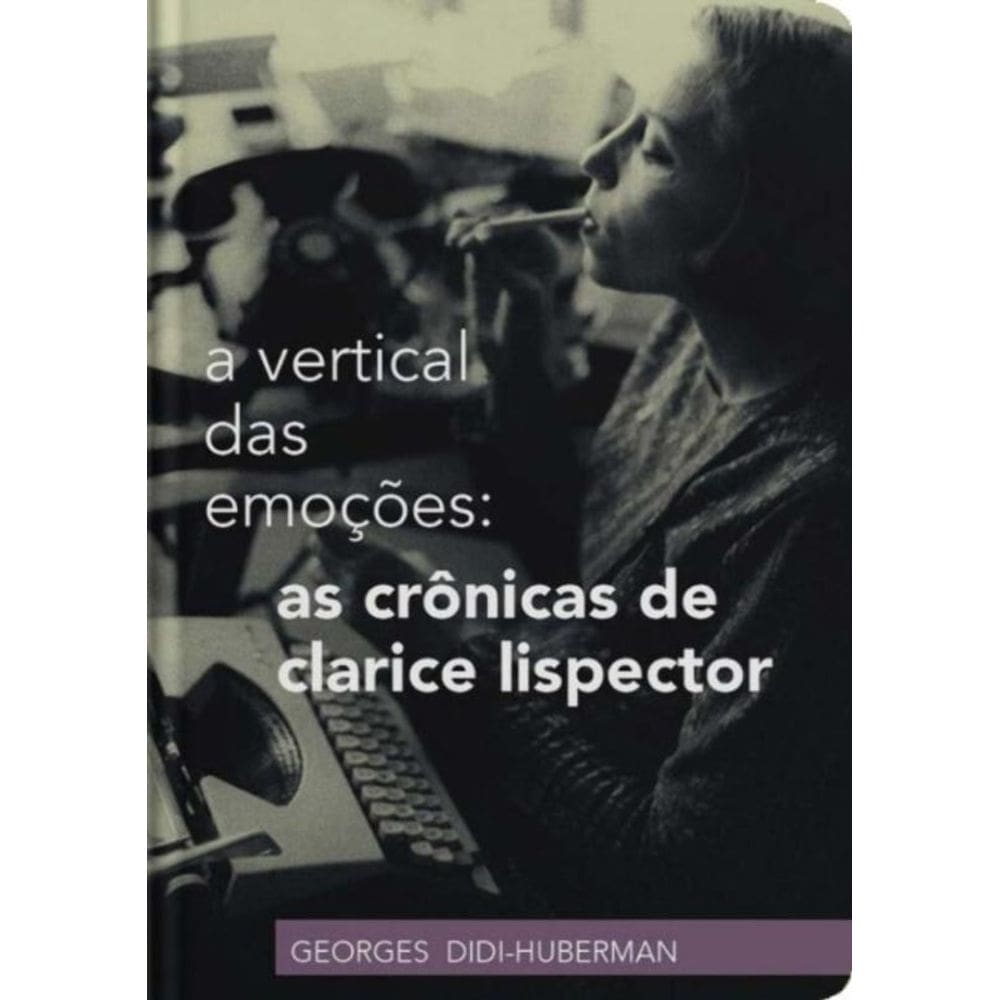 A Vertical Das Emoções: As Crônicas De Clarice Lispector