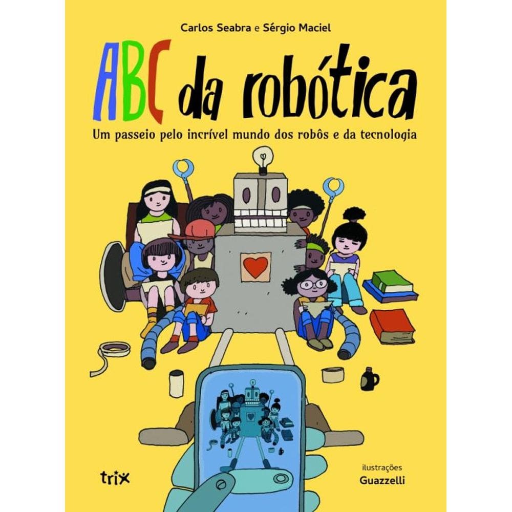 Abc Da Robótica - Um Passeio Pelo Incrível Mundo Dos Robôs E Da Tecnologia