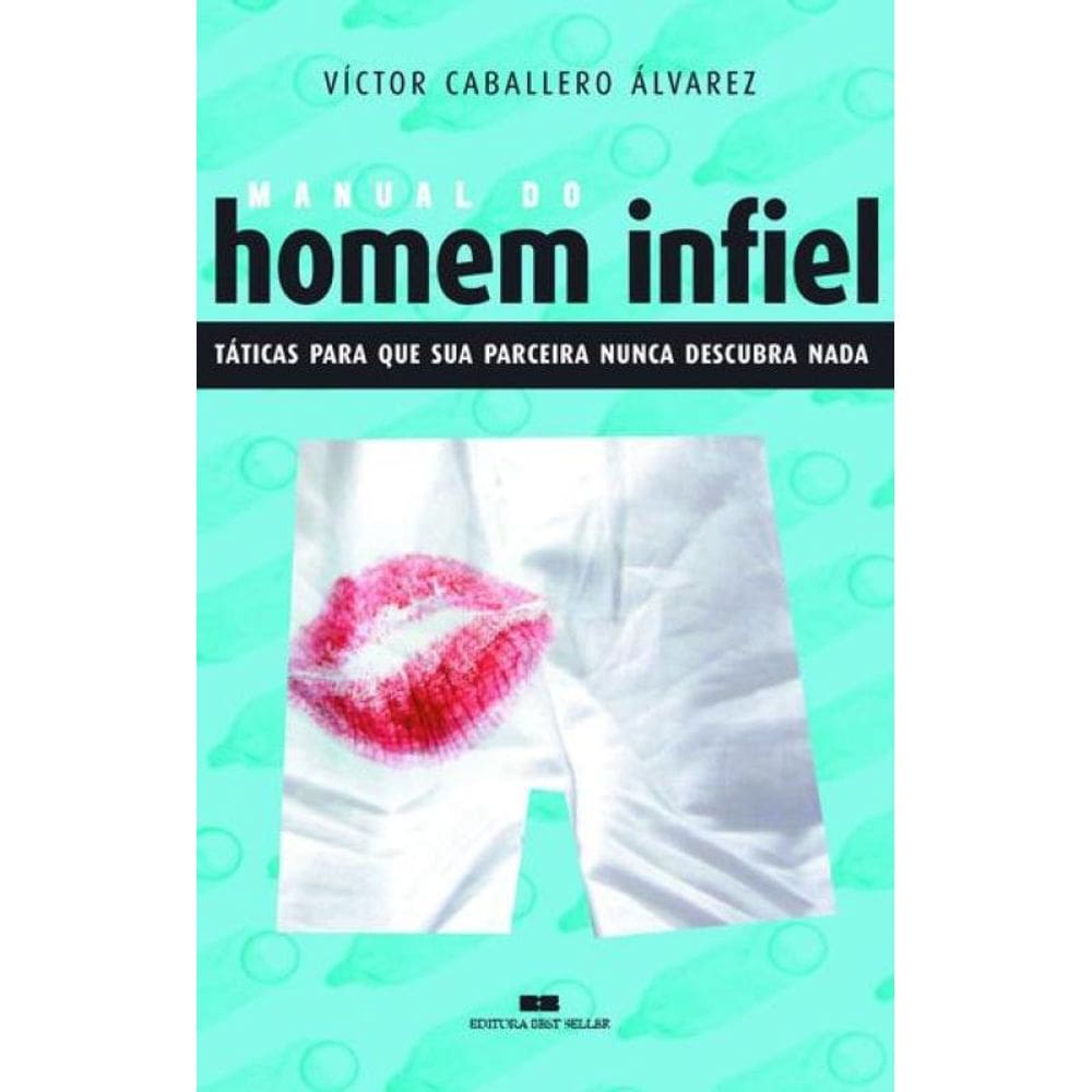 MANUAL DO HOMEM INFIEL - Táticas para que sua parceira nunca descubra nada