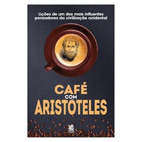 Café Com Aristóteles - Lições De Um Dos Mais Influentes Pensadores Da Civilização Ocidental