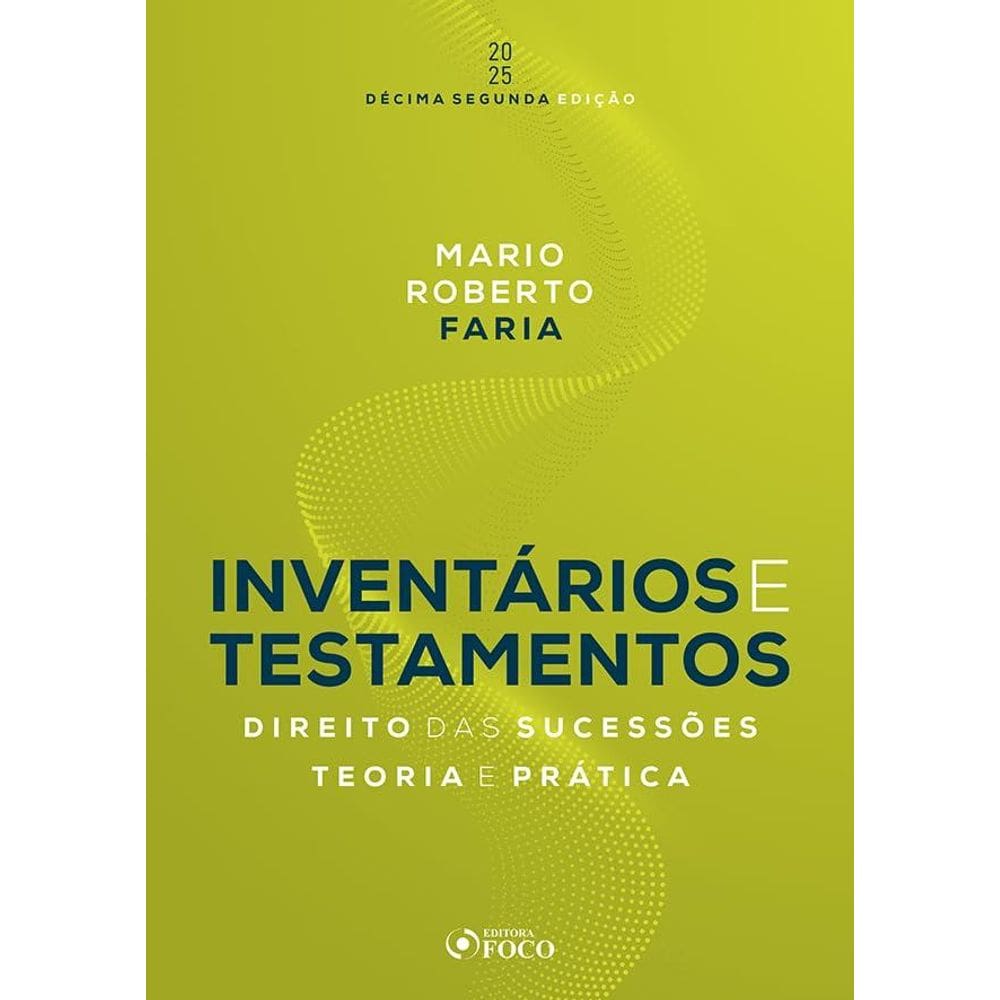 Inventários e Testamentos : Direito das Sucessões - 12ª Ed - 2025